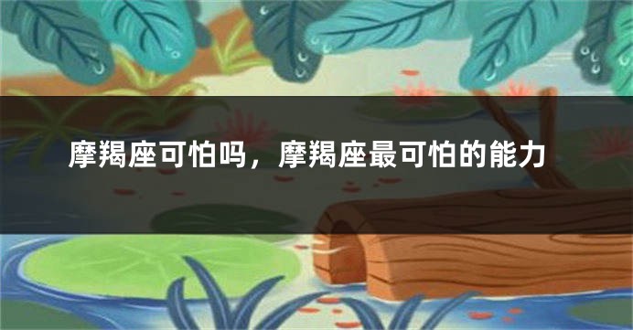 摩羯座可怕吗，摩羯座最可怕的能力