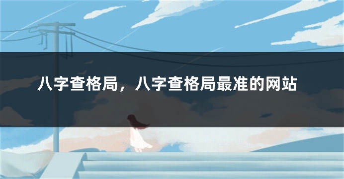 八字查格局,八字查格局最准的网站