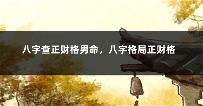 八字查正财格男命,八字格局正财格