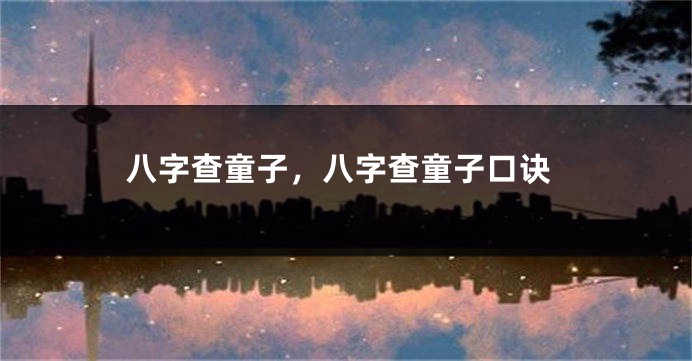 八字查童子，八字查童子口诀