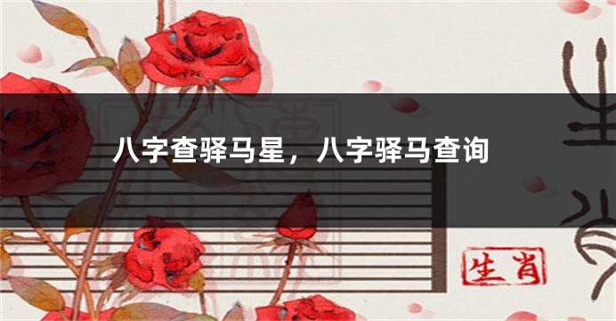 八字查驿马星，八字驿马查询