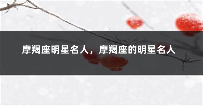 摩羯座明星名人，摩羯座的明星名人