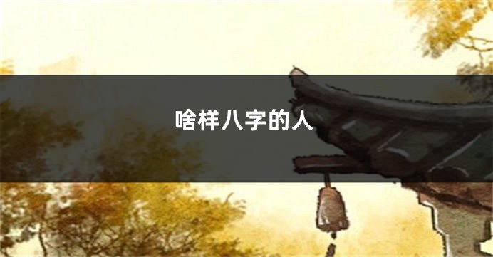 啥样八字的人
