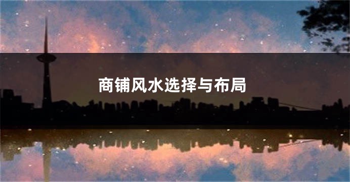 商铺风水选择与布局