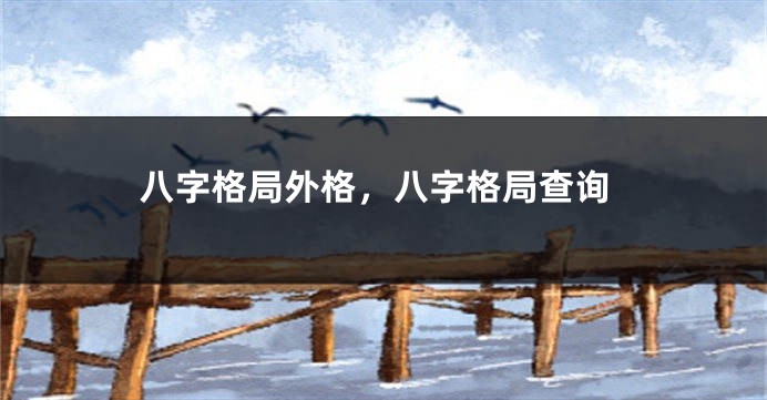 八字格局外格,八字格局查询