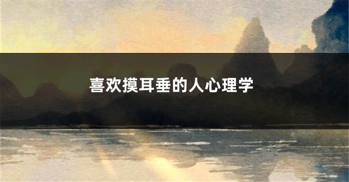 喜欢摸耳垂的人心理学