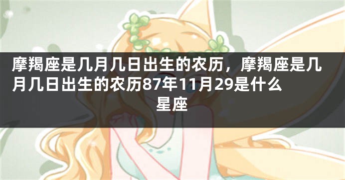摩羯座是几月几日出生的农历，摩羯座是几月几日出生的农历87年11月29是什么星座