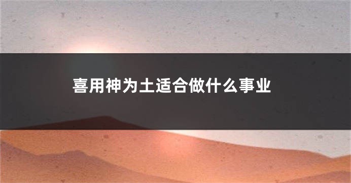 喜用神为土适合做什么事业