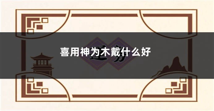 喜用神为木戴什么好