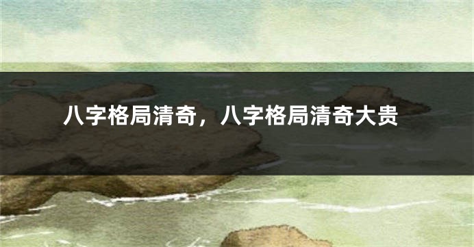 八字格局清奇，八字格局清奇大贵