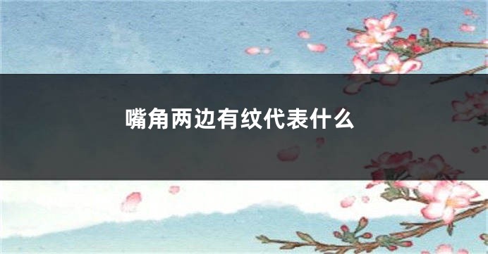 嘴角两边有纹代表什么
