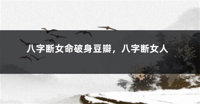 八字断女命破身豆瓣，八字断女人
