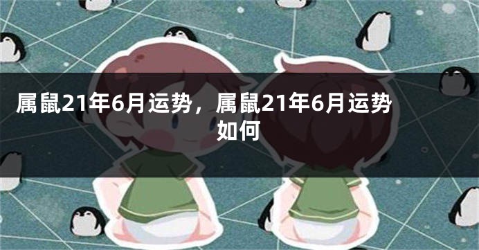 属鼠21年6月运势,属鼠21年6月运势如何