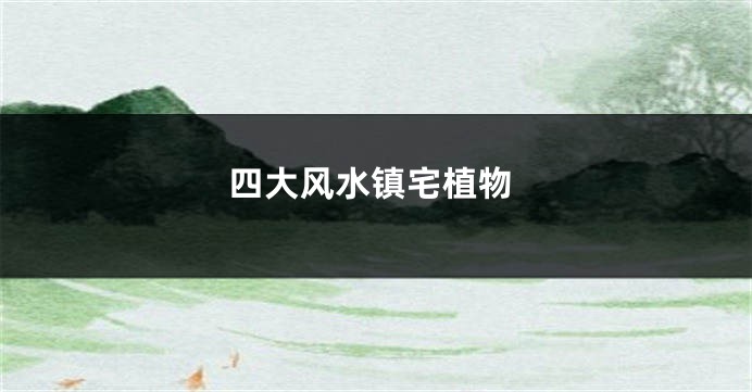四大风水镇宅植物