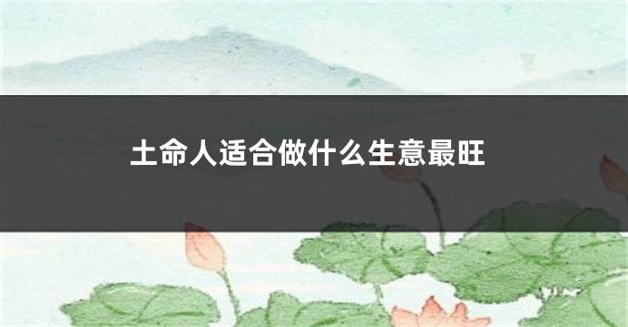 土命人适合做什么生意最旺