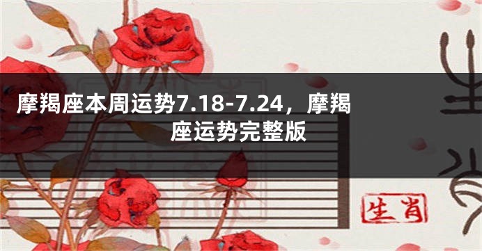 摩羯座本周运势7.18-7.24，摩羯座运势完整版