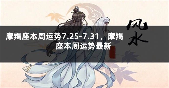 摩羯座本周运势7.25-7.31，摩羯座本周运势最新