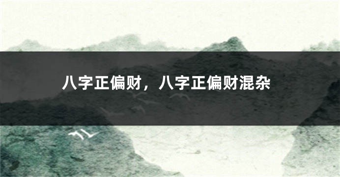 八字正偏财，八字正偏财混杂
