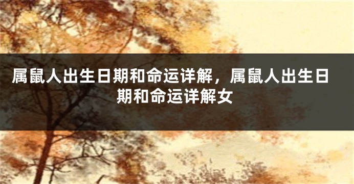 属鼠人出生日期和命运详解,属鼠人出生日期和命运详解女