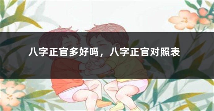八字正官多好吗，八字正官对照表
