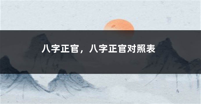 八字正官，八字正官对照表