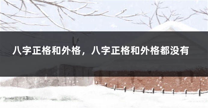 八字正格和外格，八字正格和外格都没有