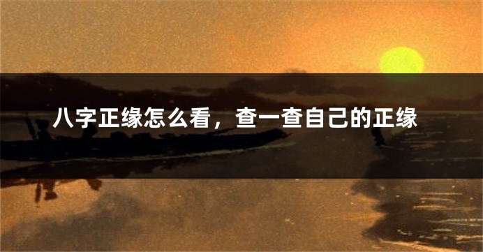 八字正缘怎么看，查一查自己的正缘