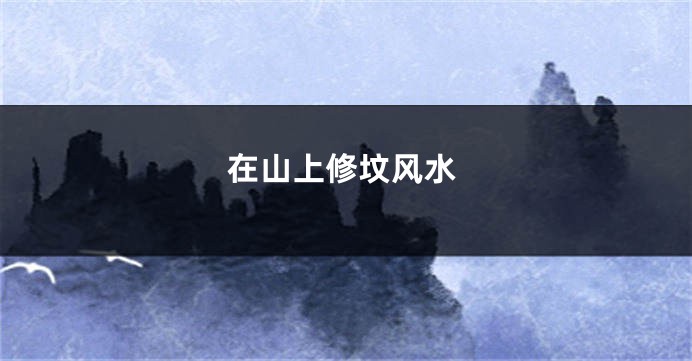 在山上修坟风水
