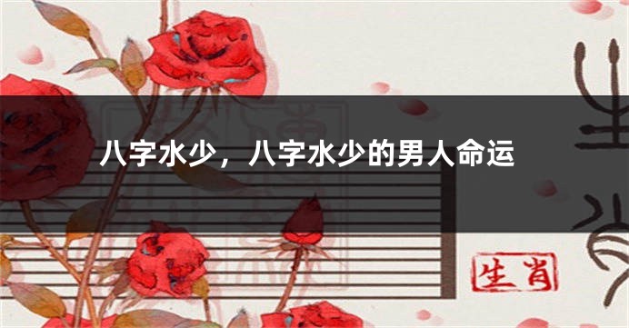 八字水少，八字水少的男人命运