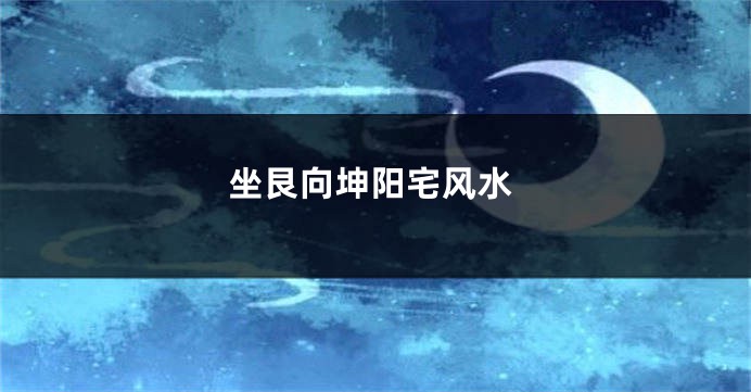 坐艮向坤阳宅风水