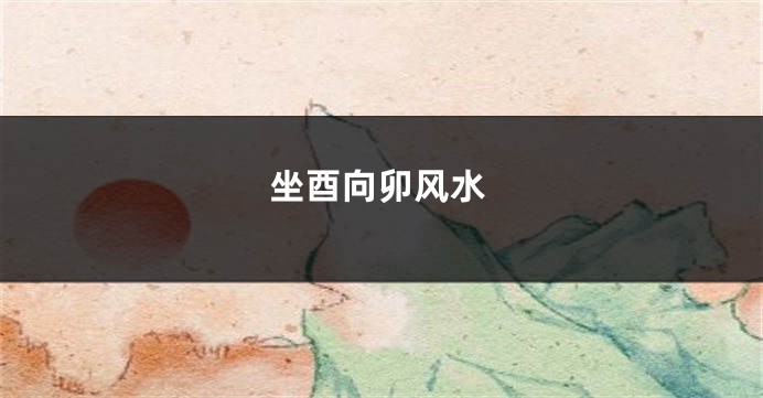 坐酉向卯风水