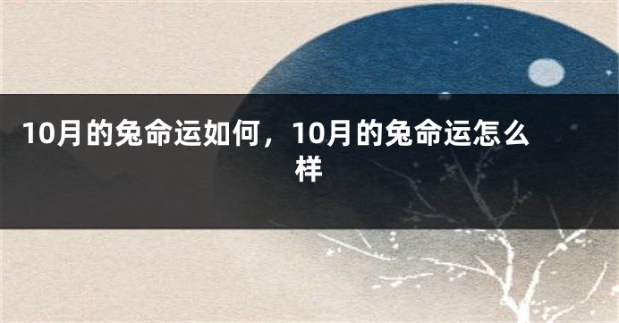 10月的兔命运如何,10月的兔命运怎么样