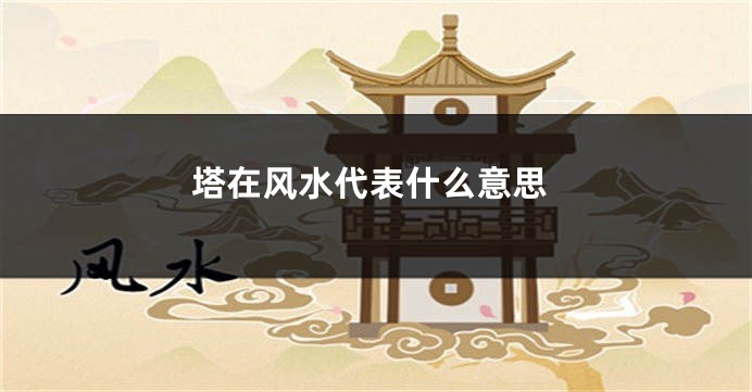 塔在风水代表什么意思