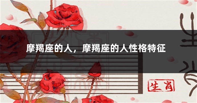 摩羯座的人，摩羯座的人性格特征