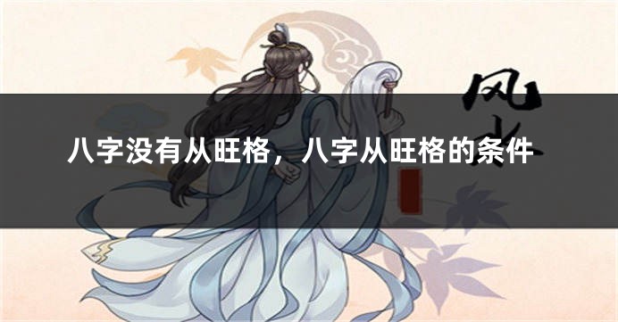 八字没有从旺格，八字从旺格的条件