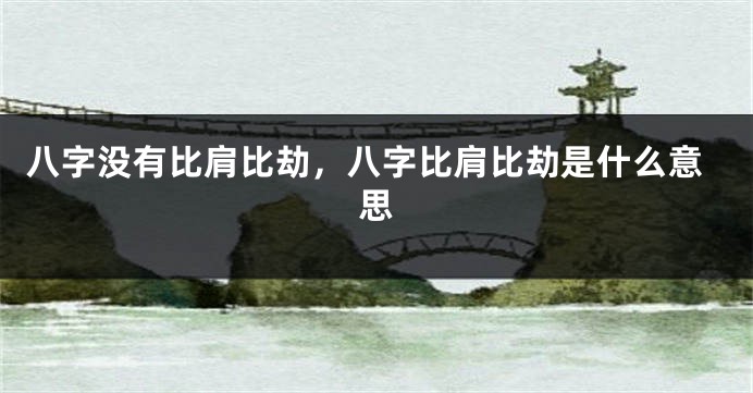 八字没有比肩比劫，八字比肩比劫是什么意思