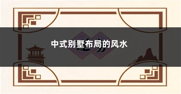 中式别墅布局的风水