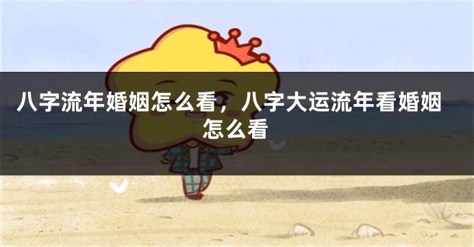 八字流年婚姻怎么看，八字大运流年看婚姻怎么看
