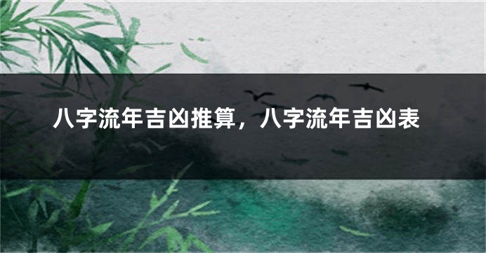 八字流年吉凶推算，八字流年吉凶表