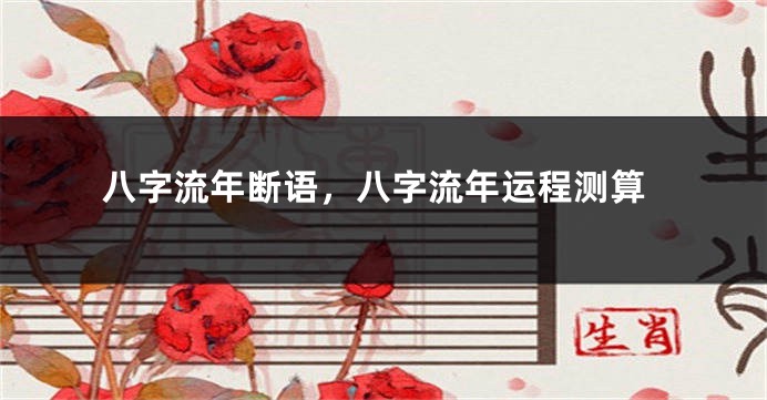 八字流年断语，八字流年运程测算