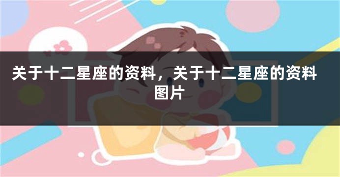 关于十二星座的资料，关于十二星座的资料图片
