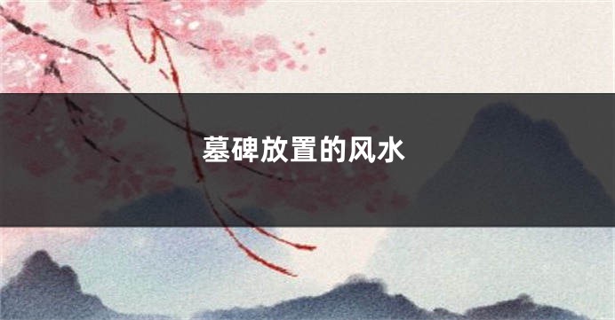 墓碑放置的风水