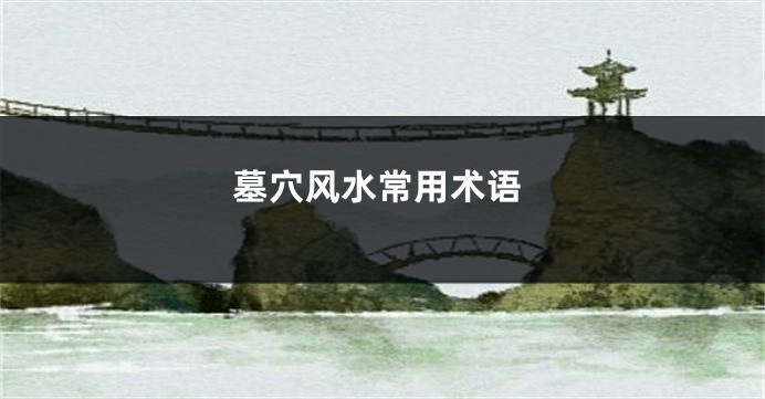 墓穴风水常用术语