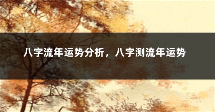 八字流年运势分析，八字测流年运势