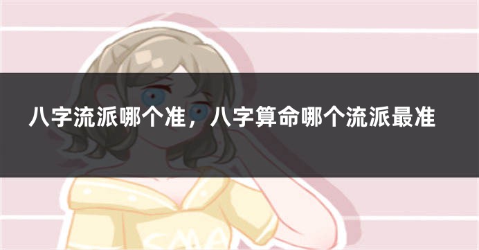 八字流派哪个准，八字算命哪个流派最准