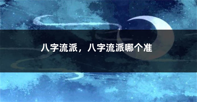八字流派，八字流派哪个准