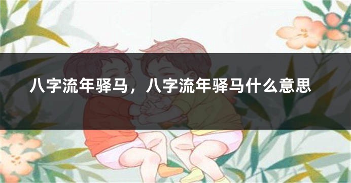 八字流年驿马，八字流年驿马什么意思