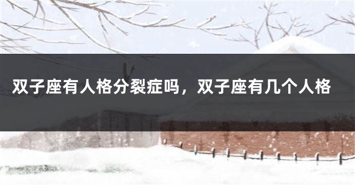 双子座有人格分裂症吗，双子座有几个人格