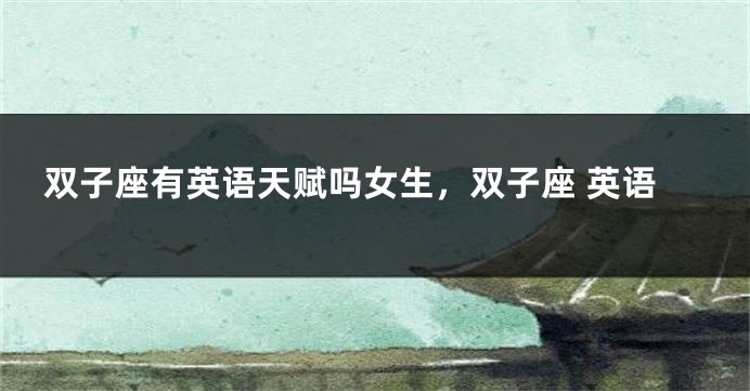 双子座有英语天赋吗女生，双子座 英语