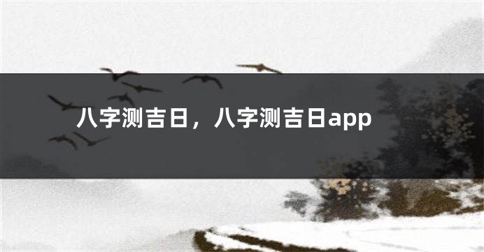 八字测吉日，八字测吉日app